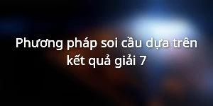 Phương pháp soi cầu dựa trên kết quả giải 7