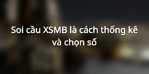 Soi cầu XSMB là cách thống kê và chọn số